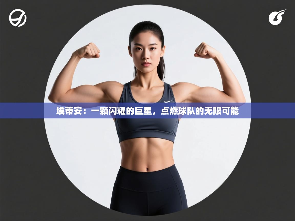 埃蒂安：一颗闪耀的巨星，点燃球队的无限可能  第2张