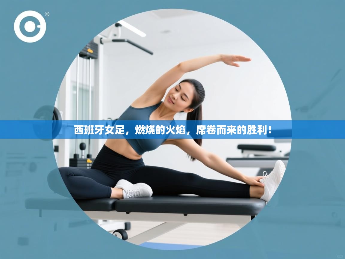 西班牙女足，燃烧的火焰，席卷而来的胜利！  第1张