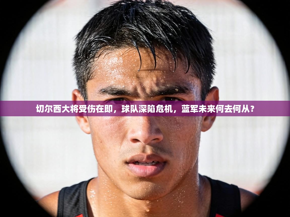 切尔西大将受伤在即，球队深陷危机，蓝军未来何去何从？  第2张